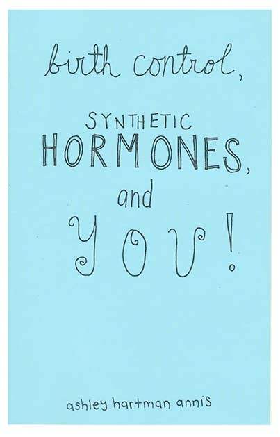 Birth Control, Synthetic Hormones, and You (Zine) - Esme and Elodie