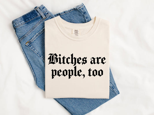 Bitches Are People Too Shirt: Ivory