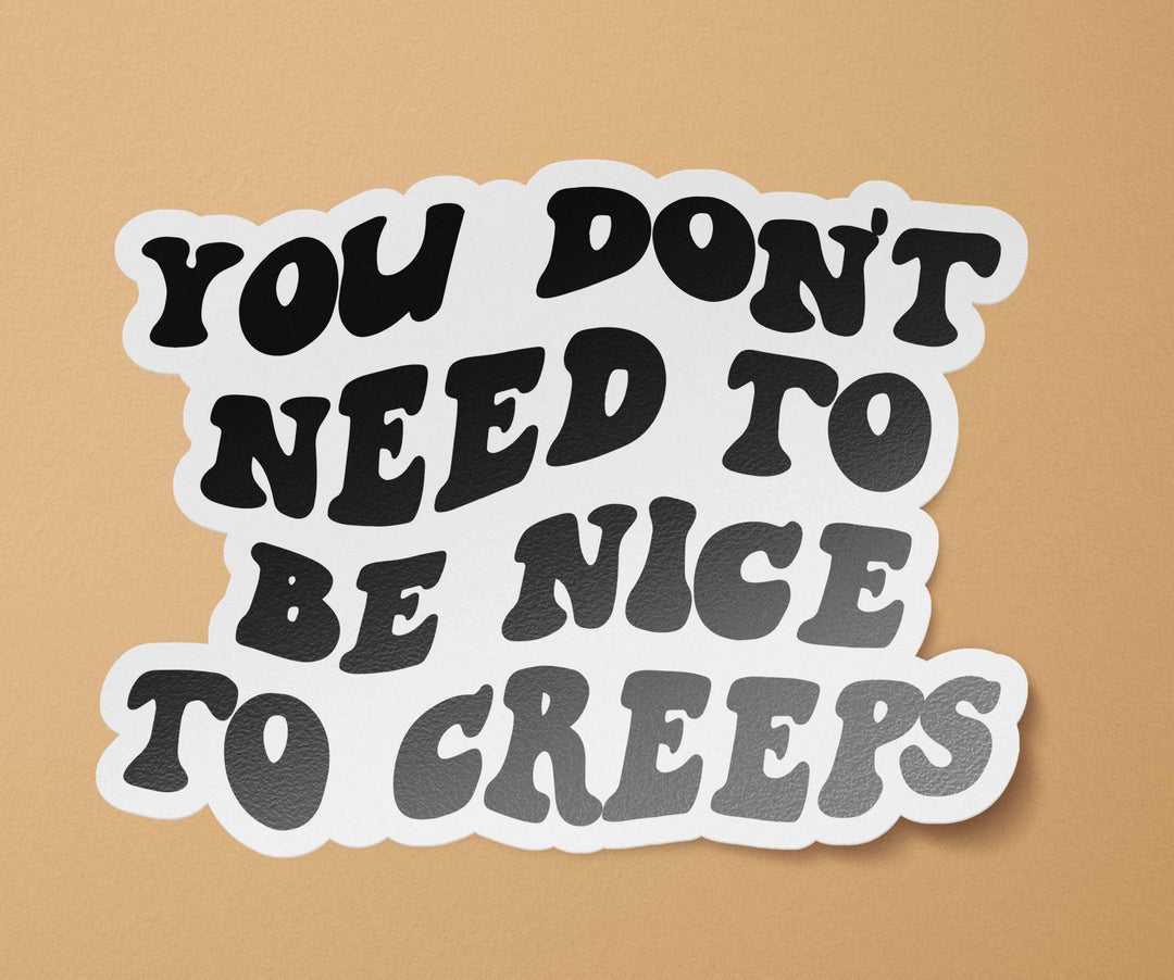 You Don't Need to Be Nice to Creeps Waterproof Vinyl Decal | Angry Feminist - Esme and Elodie