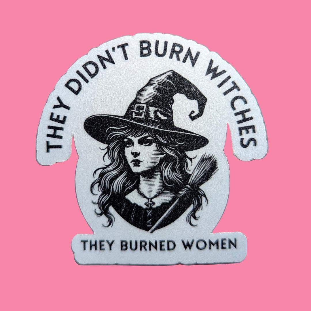 They didn't burn witches, they burned women- waterproof vinyl feminist sticker - Esme and Elodie