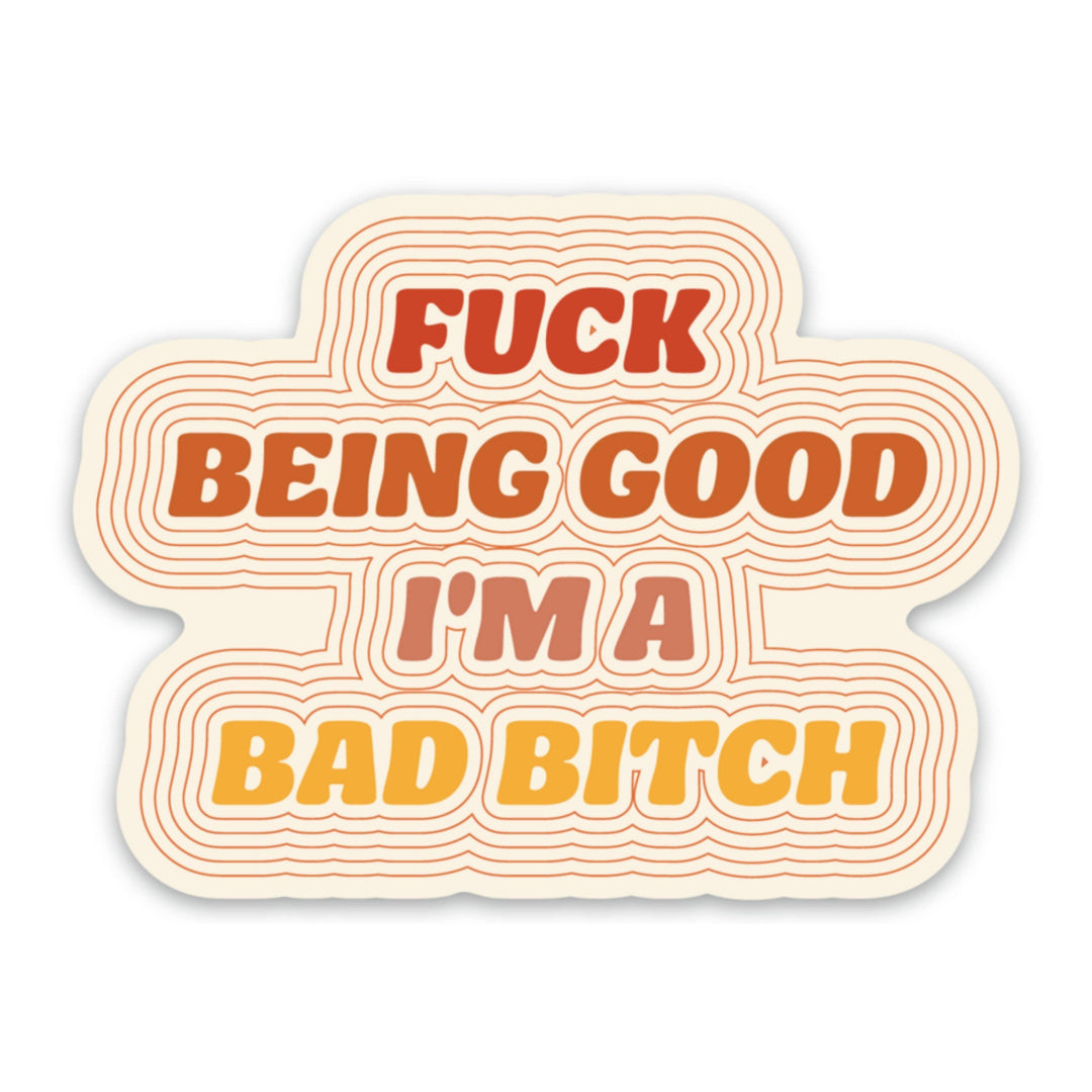 Fuck Being Good, I'm a Bad Bitch Sticker (funny) - Esme and Elodie