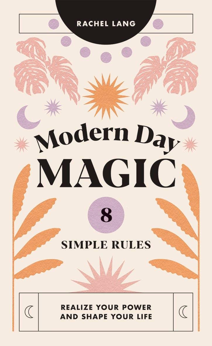 Modern Day Magic: 8 Simple Rules to Realize Your Power - Esme and Elodie