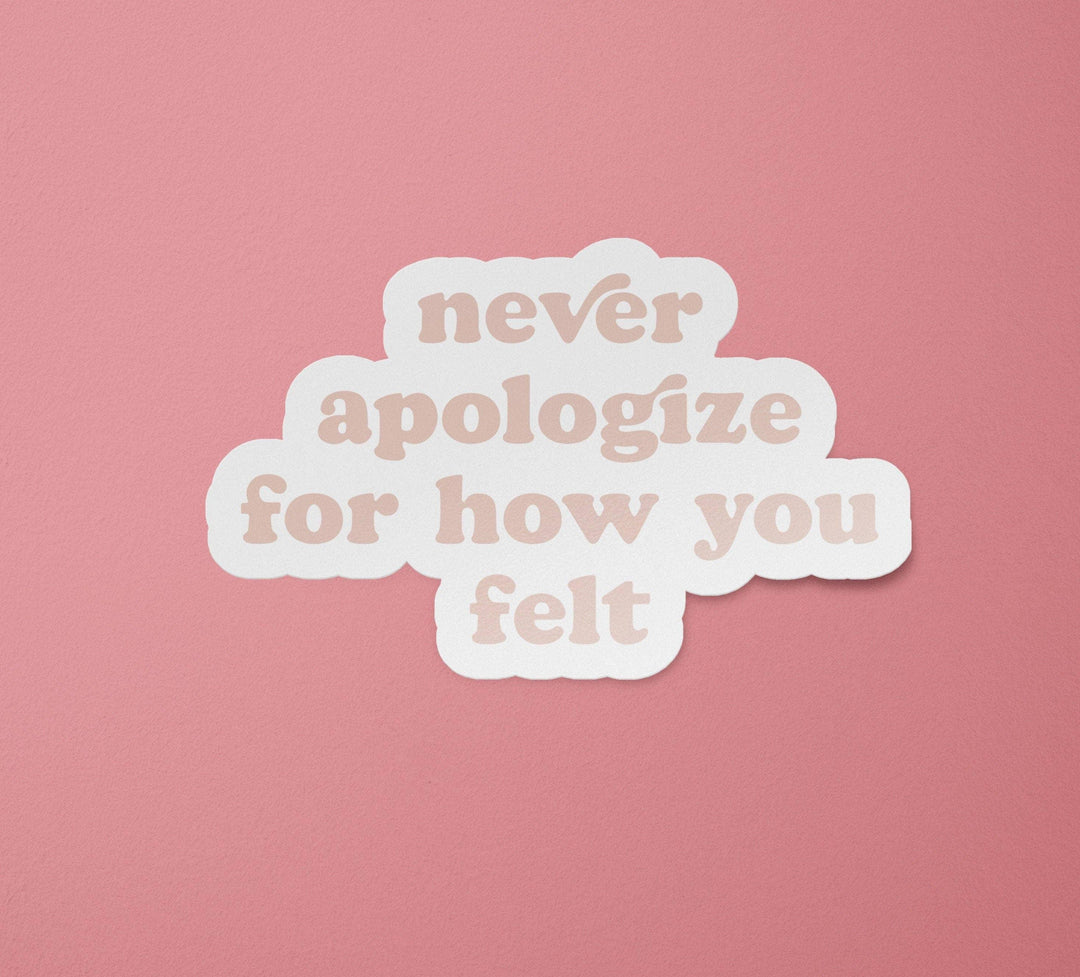 Never Apologize for How You Felt Sticker | Mental Health Stickers | Positive Stickers | Self Care Stickers - Esme and Elodie