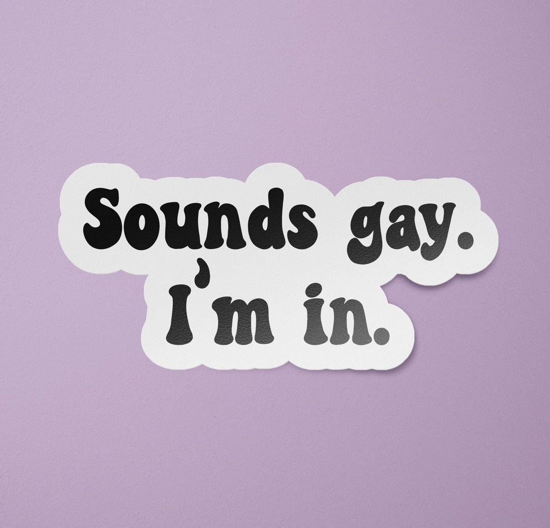 Sounds Gay I'm In Sticker | Bisexual | Gay | Lesbian | Queer Stickers | Funny LGBTQ+ Stickers - Esme and Elodie