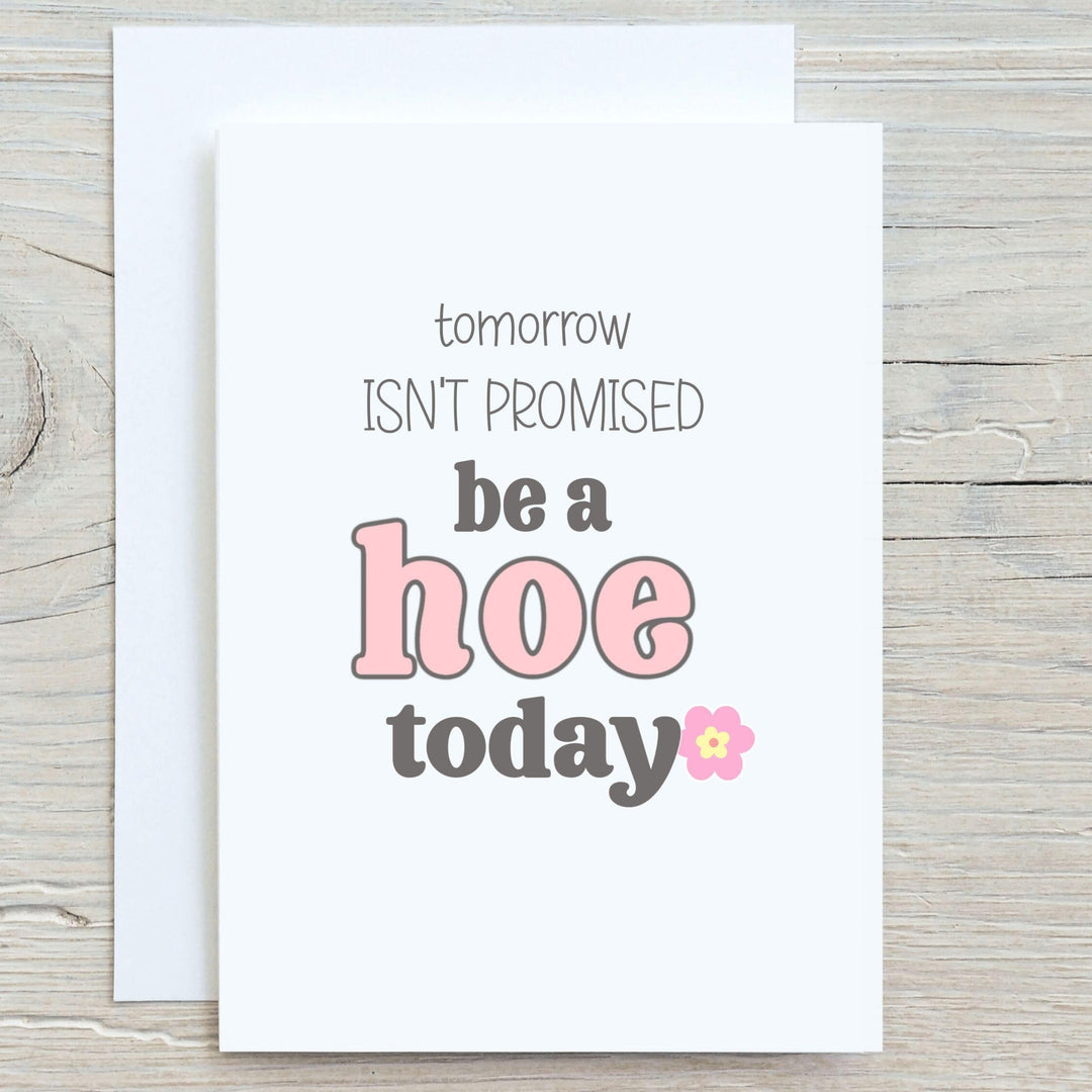 Tomorrow Isn't Promised, Be A Hoe - Funny Friendship Card - Esme and Elodie