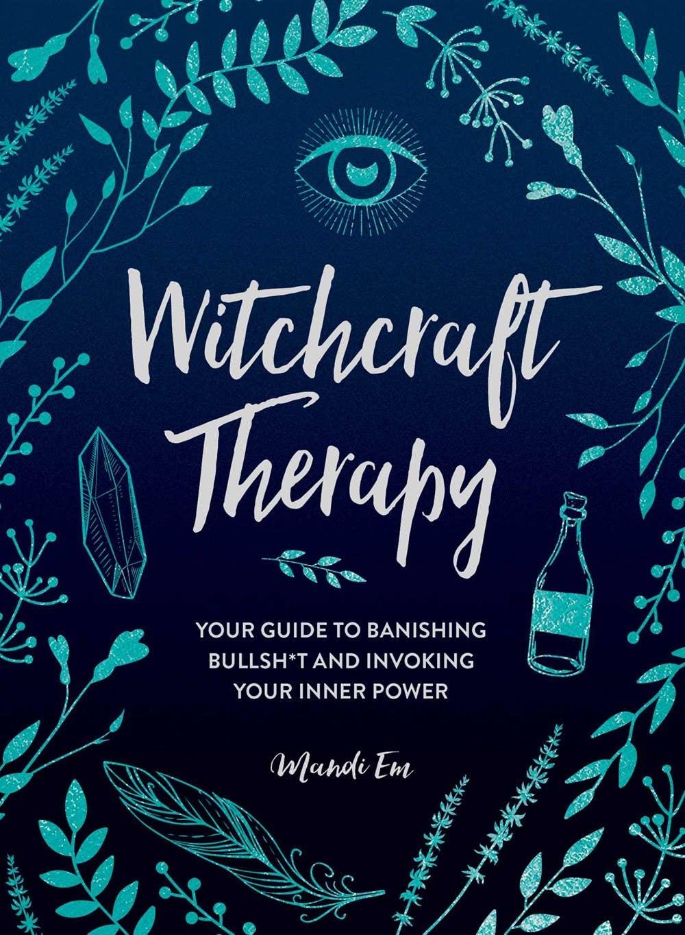 Witchcraft Therapy: Banishing Bullsh*t Invoking Inner Power - Esme and Elodie